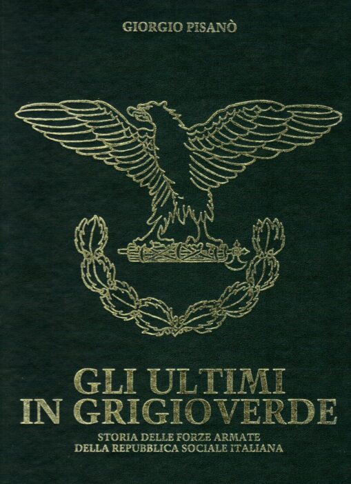Gli ultimi in grigioverde. Storia delle forze armate della Repubblica Sociale Italiana (1943-1945)