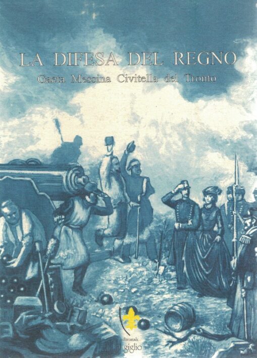 La difesa del Regno. Gaeta Messina Civitella del Tronto